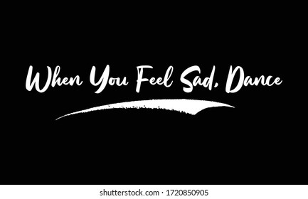 When You Feel Sad, Dance White Typographic Text On Black Background