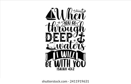 When You Go Through Deep Waters I Will Be With You Isaiah 43:2 - Faith T-Shirt Design, Vector illustration with hand-drawn lettering, typography vector, Modern, simple, lettering and white background,