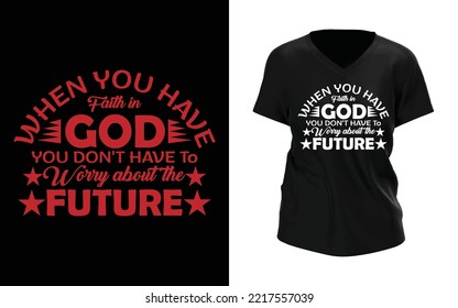 When you have faith in God you don't have to worry about the future texted T Shirt Design