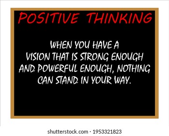 When you have a vision that is strong enough and powerful enough, nothing can stand in your way. positive thinking