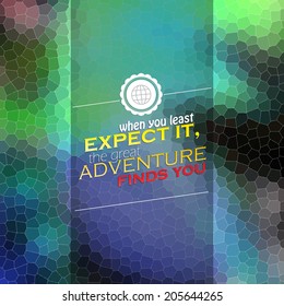 When you least expect it, the great adventure finds you. Mosaic poster. Motivational background (EPS10 Vector)