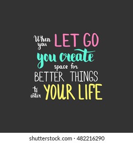 When you let go you create space for better things to enter your life. Illustration with hand-lettering inspiration and motivation quote. Colorful text on dark background.