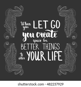 When you let go you create space for better things to enter your life. Illustration with hand-lettering inspiration and motivation quote. Text with doodle and zen ornament frame.