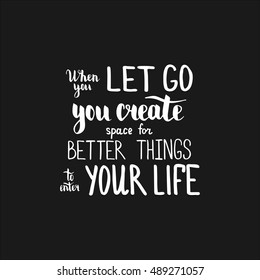 When you let go you create space for better things to enter your life. Illustration with hand-lettering inspiration and motivation quote. Drawing for prints with phrase.