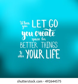 When you let go you create space for better things to enter your life. Illustration with hand-lettering inspiration and motivation quote. Drawing for prints with phrase.