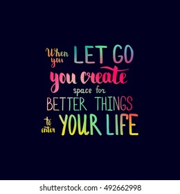 When you let go you create space for better things to enter your life. Illustration with hand-lettering inspiration and motivation quote. Drawing for prints with phrase.