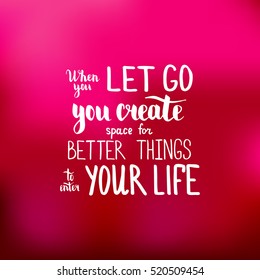When you let go you create space for better things to enter your life. Illustration with hand-lettering inspiration and motivation quote. Drawing for prints with phrase.
