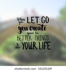 When you let go you create space for better things to enter your life. Illustration with hand-lettering inspiration and motivation quote. Drawing for prints with phrase.