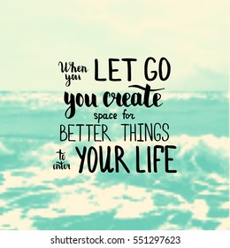 When you let go you create space for better things to enter your life. Illustration with hand-lettering inspiration and motivation quote. Drawing for prints with phrase.
