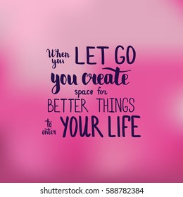 When you let go you create space for better things to enter your life. Illustration with hand-lettering inspiration and motivation quote. Drawing for prints with phrase.