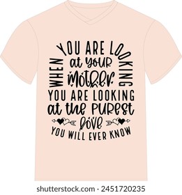 When you are looking at your mother, you are looking at the purest love you will ever know- Happy Mother's Day T-shirt Design, Mom Mama  Quotes T-shirt Design, Vector EPS Editable Files, can you downl