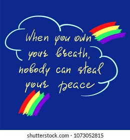 When you own your breath, nobody can steal your peace - handwritten motivational quote. Print for inspiring poster, t-shirt, bag, cups, greeting postcard, flyer, sticker, sweatshirt. Simple slogan