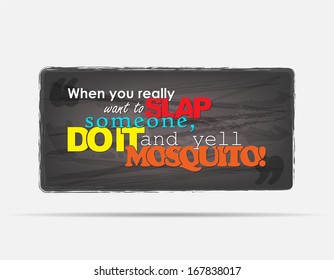 When you really want to slap someone do it and yell Mosquito! Motivational background. Typography poster. (EPS10 vector)