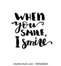 When you smile, I smile. Black-white Modern and stylish hand drawn lettering. Hand-painted inscription. Motivational calligraphy poster. Quote for greeting cards, photo overlays, invitations. 