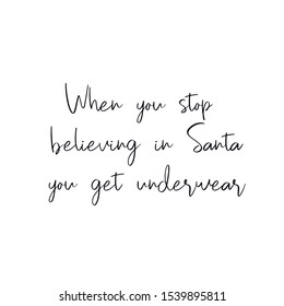 When you stop believing in Santa you get underwear. Calligraphy saying for print. Vector Quote 