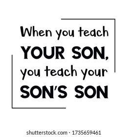 When you teach your son, you teach your son’s son. Vector Quote