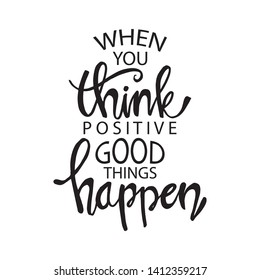 When you think positive good things happen. Motivational quote.