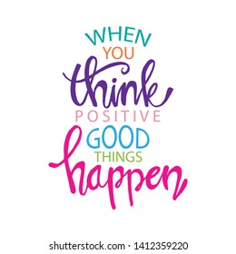 When you think positive good things happen. Motivational quote.