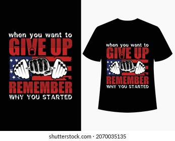 When you want to give up remember why you started - Gym T-shirt Design Template Vector And Fitness workout T-Shirt Design, Gym Typography vector Illustration.