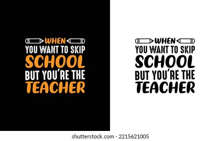 When You Want To Skip School But You're The Teacher T shirt design, typography