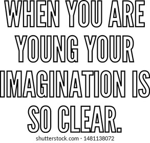 When you are young your imagination is so clear