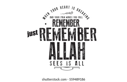 when your heart is breaking and your pain makes you fall
remember, just remember, Allah sees it all
