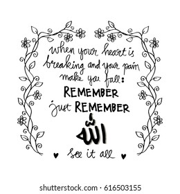 When your heart is breaking And your pain makes you fall Remember just remember Allah Sees it all. Islamic Quran Quotes.