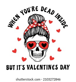 When you're dead inside, but it's valentines day. Sarcastic quote for Valentine's Day. Funny Valentine.  Female skull with aviator glasses bandana. Mom skull with messy bun. Vector illustration.