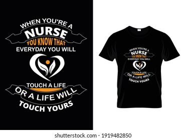 When you're a nurse you know that everyday you will touch a life or a life will touch yours...T shirt Template