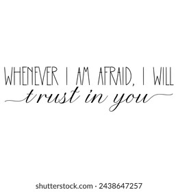 Whenever I am afraid, I will trust in you. Easter vector quote.