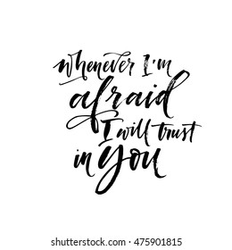 Whenever I'm afraid I will trust in you card. Hand drawn inspirational lettering. Ink illustration. Modern brush calligraphy. Isolated on white background.