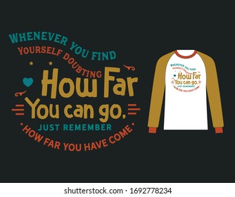 whenever you find yourself doubting how far you can go, just remember how far you have come. motivation quote