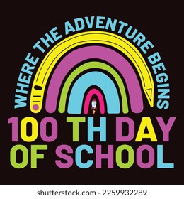 Where The Adventure Begins 100 Th Day Of School, Happy back to school day shirt print template, typography design for kindergarten pre k preschool, last and first day of school, 100 days of school shi