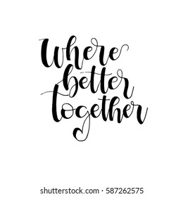 Where better together  phrase for card. Vector illustration. Modern brush calligraphy. Isolated on white background.