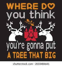 Where do you think your're gonna put a tree that big, t-shirt design and vector file.