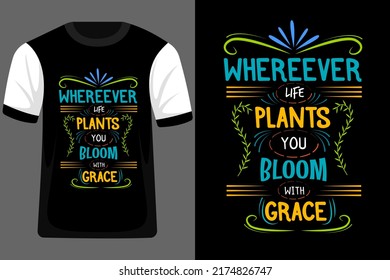Where Ever Life Plants You Bloom with Grace Typography T Shirt Design