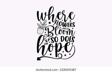 Where flowers bloom so does hope - Gardening SVG Design, Flower Quotes, Calligraphy graphic design, Typography poster with old style camera and quote. svg