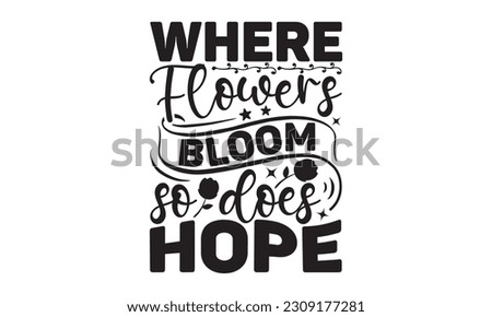 Where Flowers Bloom So Does Hope - Garden t-shirt Design, Hand drawn vintage illustration with hand-lettering and decoration element, for prints on , bags and Mug.