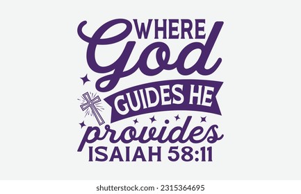 Where God Guides He Provides Isaiah 58:11 - Faith T-Shirt Design, Logo Design, T-Shirt Design, Sign Making, Card Making, Scrapbooking, Vinyl Decals and Many More.