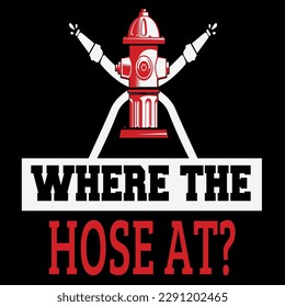 Where the hose at firefighter t-shirt design