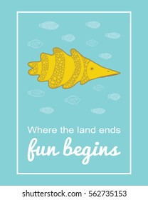 Where the land ends, fun begins quote. Cute inspiration card with a fish.
Vector illustration.