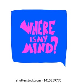 Where is my mind message. Poster template with stylized lettering and bubble speech. Vector conceptual illustration.