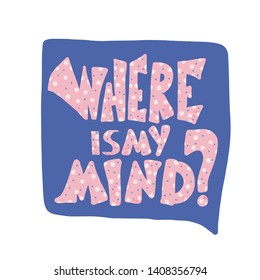 Where is my mind phrase with speech bubble. Poster template with message and design elements.  Vector conceptual illustration.