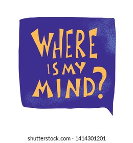 Where is my mind quote with speech bubble. Poster template with handwritten lettering and design elements. Inspirational banner with text. Vector conceptual illustration.