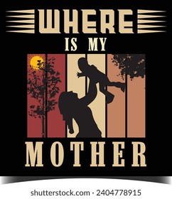 WHERE IS  MY MOTHER TYPOGRAPHY T-SHIRT APPAREL DESIGN, VECTOR PRINT, Typography, Poster, Emblem, Calligraphy, Vector illustration.