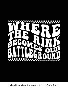 WHERE THE RINK BECOMES OUR BATTLEGROUNDTSHIRT DESIGN