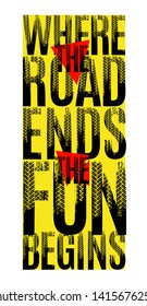 Where the road ends the fun begins. Grunge words from unique letters. Vertical vector illustration useful for poster, print and apparel design. Creative typography in yellow, red, white, black colors