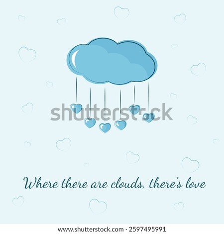 Where there are clouds, there is love. Greeting cartoon card with a blue cloud with hearts, and caption on blue background. Inspirational quote. Card for greeting.