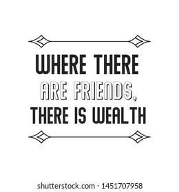 Where there are friends, there is wealth. Calligraphy saying for print. Vector Quote