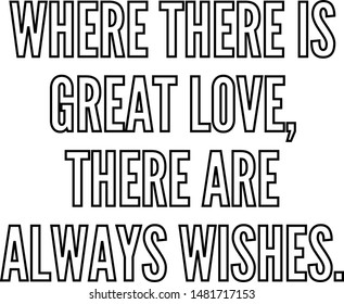 Where there is great love there are always wishes
